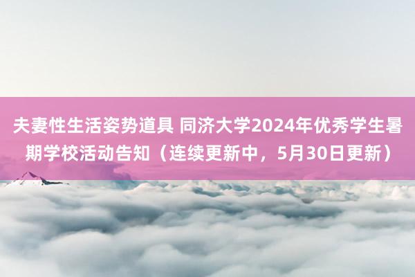 夫妻性生活姿势道具 同济大学2024年优秀学生暑期学校活动告知（连续更新中，5月30日更新）